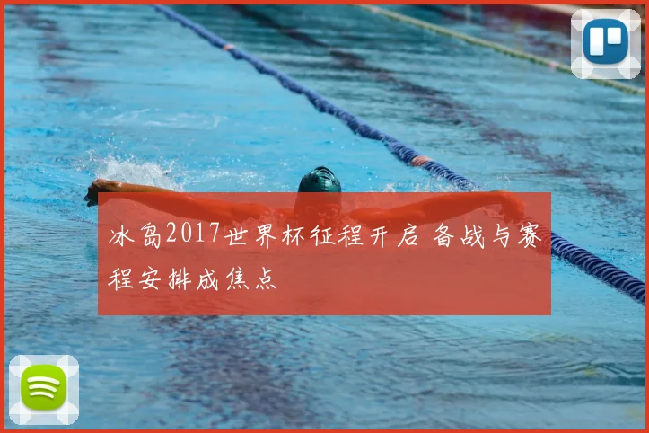 冰岛2017世界杯征程开启 备战与赛程安排成焦点